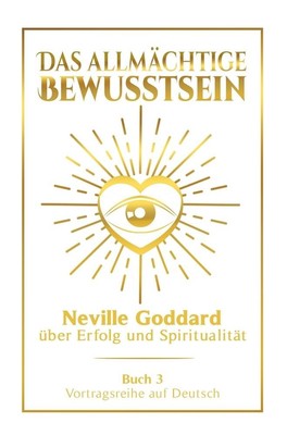 Das allmächtige Bewusstsein: Neville Goddard über Erfolg und Spiritualität - Buc
