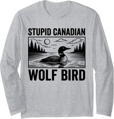Stupid Canadian Wolf Bird Funny Loon Humor Design Long Sleeve T-Shirt