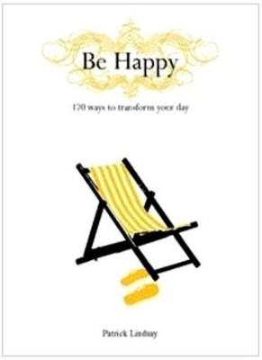 Be Happy: 170 Ways to Transform Your Day,Patrick Lindsay