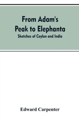 From Adam's Peak to Elephanta: Sketches of Ceylon  by Edward Carpenter PAPERBACK