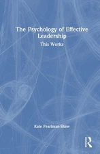 The Psychology of Effective Leadership: This Works by Kate Pearlman-Shaw Hardcov