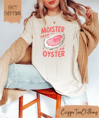 Moister Than An Oyster Shirt  Funny Y2K Shirt  Adult Humor Shirt  Funny Gift 