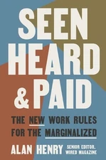 Seen, Heard, and Paid: The New Work Rules for the Marginalized by Alan Henry Pap