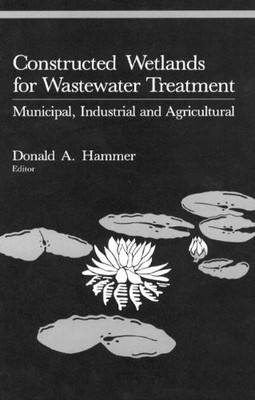 CONSTRUCTED WETLANDS FOR WASTEWATER TREATMENT: MUNICIPAL, By Donald A. Hammer