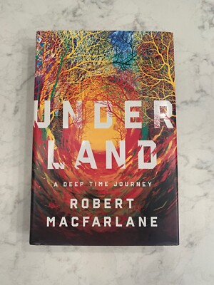 Underland: A Deep TIme Journey by Robert Macfarlane Hardcover First Edition