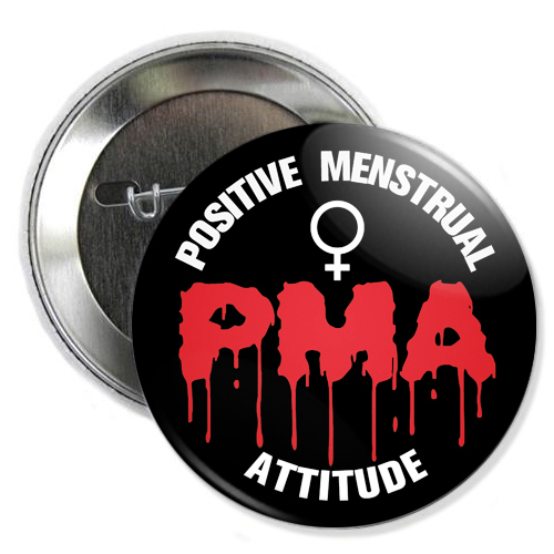 PMA POSITIVE MENSTRUAL ATTITUDE BUTTON - feminist riot grrrl pro choice pms - Picture 1 of 6