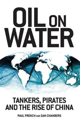 Oil on Water: Tankers, Pirates and the Rise of China by Paul French (English) Pa