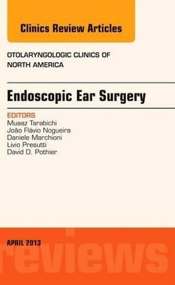 Endoscopic Ear Surgery, an Issue of Otolaryngologic Clinics - 9781455771325
