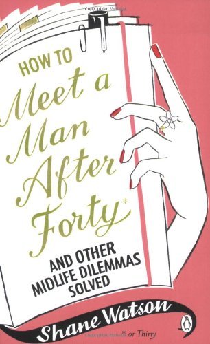 How to Meet a Man After Forty and Other Midlife Dilemmas Solved