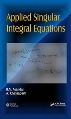 Applied Singular Integral Equations by B N Mandal: New