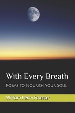 With Every Breath: Poems to Nourish Your Soul by William Henry Forester Paperbac