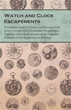 Watch and Clock Escapements: A Complete Study in Theory and Practice of the Leve