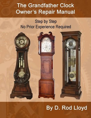 The Grandfather Clock Owner?s Repair Manual, Step by Step No Prior Experience...