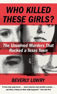 Who Killed These Girls?: The Unsolved Murders That Rocked a Texas Town by Beverl