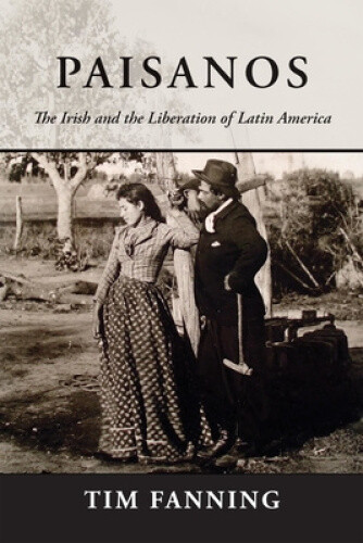 Thumbnail - Paisanos: The Irish And The Liberation Of Latin America By Fanning,