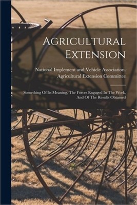 Agricultural Extension: Something Of Its Meaning, The Forces Engaged In The Work