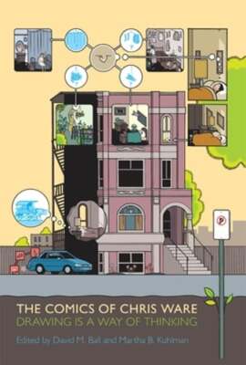 Comics of Chris Ware: Drawing Is a Way of Thinking by David M Ball: Used