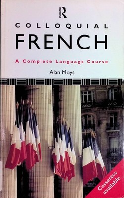 Colloquial French: A Complete Language Course Colloquial Series Moys, Alan: