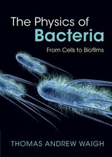 Physics of Bacteria : From Cells to Biofilms, Hardcover by Waigh, Thomas Andr...