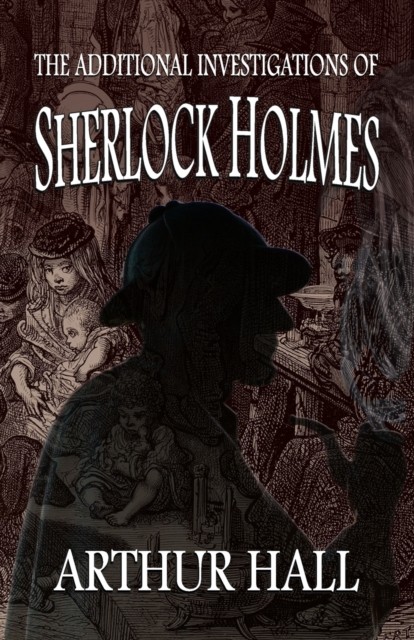 The Additional Investigations of Sherlock Holmes by Arthur Hall (Paperback Book)