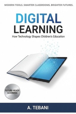 Digital Learning: How Technology Shapes Children's Education by A. Tebani Paperb