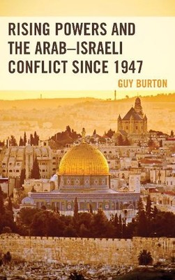 Rising Powers and the ArabIsraeli Conflict since 1947 - 9781498551977