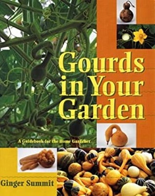 Gourds in Your Garden Vol. 1 : A Guidebook for the Home Gardener