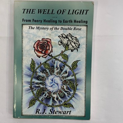 The Well of Light From Faery Healing to Earth Healing Mystery By R J Stewart