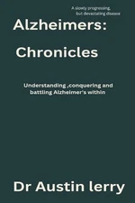 Alzheimer's Chronicles: Understanding, batting and conquering Alzheimer's within