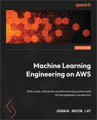 Machine Learning Engineering on AWS: Build, scale, and secure machine learning s
