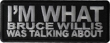 I'm What Bruce Willis Was Talking About Funny Iron on Patch- 4x1.5 inch - P6901