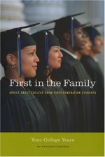 First in the Family: Your College Years: Advice About College from First Genera