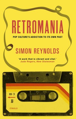 Retromania | Pop Culture's Addiction to its Own Past | Simon Reynolds | Englisch