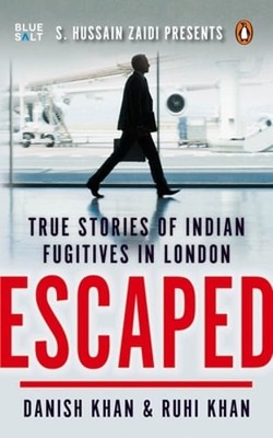 Escaped:: True Stories of Indian Fugitives in London by Danish Khan Ruhi Khan