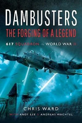 Dambusters The Forging of a Legend - 617 Squadron in WWII *NEW* + *FREE P&P*