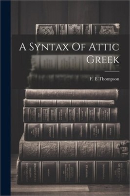 A Syntax Of Attic Greek (Paperback or Softback)