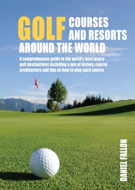 Golf Courses and Resorts around the World by Daniel Fallon (Hardback Book)
