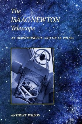The Isaac Newton Telescope: At Herstmonceux and on La Palma - Wilson, Anthony