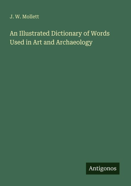 An Illustrated Dictionary Of Words Used In Art And Archaeology J. W. Mollett-image