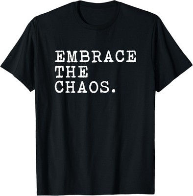 Embrace The Chaos Novelty Gift T-Shirt
