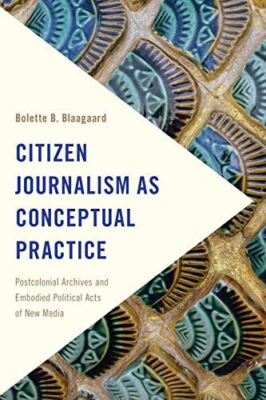 Citizen Journalism as Conceptual Practice: Postcolonial Archives 