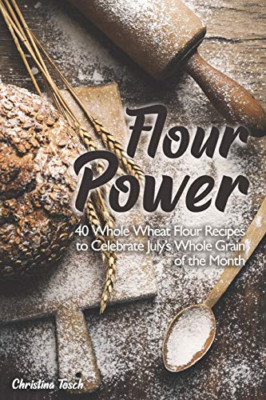 Flour Power: 40 Whole Wheat Flour Recipes to Celebrate  - Paperback NEW Tosch, C