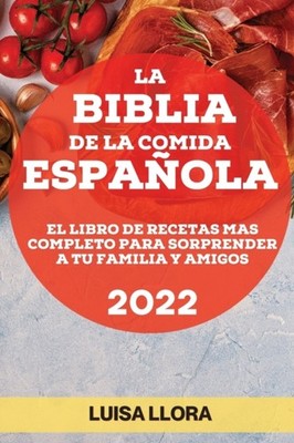 LLORA - LA BIBLIA DE LA COMIDA ESPAOLA 2022  EL LIBRO DE RECETAS MAS  - X555z