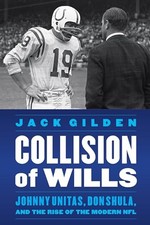Collision of Wills: Johnny Unitas, Don Shula, and the Rise of ...