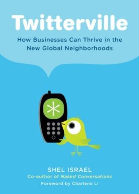 Twitterville: How Businesses Can Thrive in the New Global Neighborhoods Shel Isr