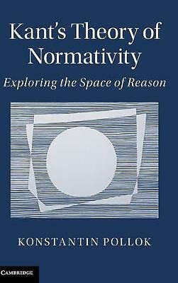 Kant's Theory of Normativity Exploring the Space of Reason Pollok Hardback