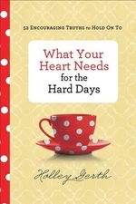What Your Heart Needs for the Hard Days 52 Encouraging Truths to Hold On To by H