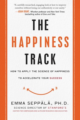 The Happiness Track: How to Apply the Science of Happiness to Accelerate You...