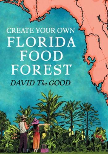 Create Your Own Florida Food Forest : Florida Gardening Nature's Way by David...