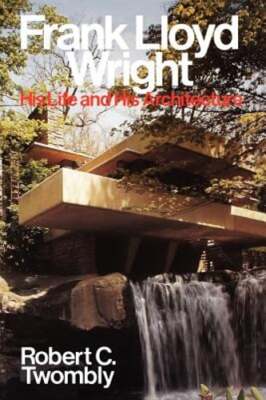 Frank Lloyd Wright: His Life and His Architecture by Robert C Twombly: Used